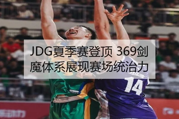 JDG夏季赛登顶 369剑魔体系展现赛场统治力