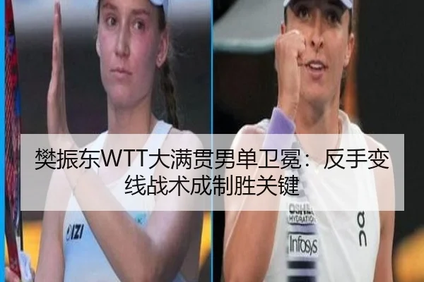 樊振东WTT大满贯男单卫冕：反手变线战术成制胜关键