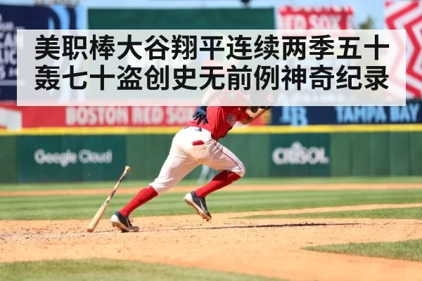 美职棒大谷翔平连续两季五十轰七十盗创史无前例神奇纪录