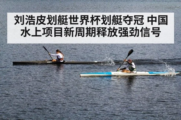 刘浩皮划艇世界杯划艇夺冠 中国水上项目新周期释放强劲信号