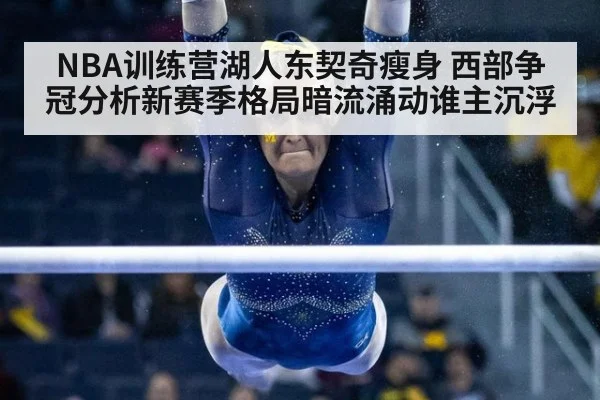 NBA训练营湖人东契奇瘦身 西部争冠分析新赛季格局暗流涌动谁主沉浮